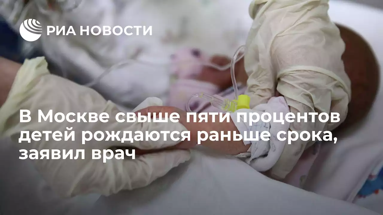 В Москве свыше пяти процентов детей рождаются раньше срока, заявил врач