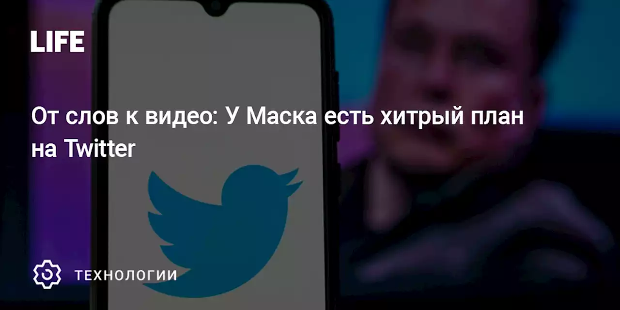 От слов к видео: У Маска есть хитрый план на Twitter