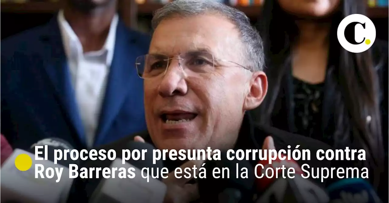 El proceso por presunta corrupción contra Roy Barreras que está en la Corte Suprema