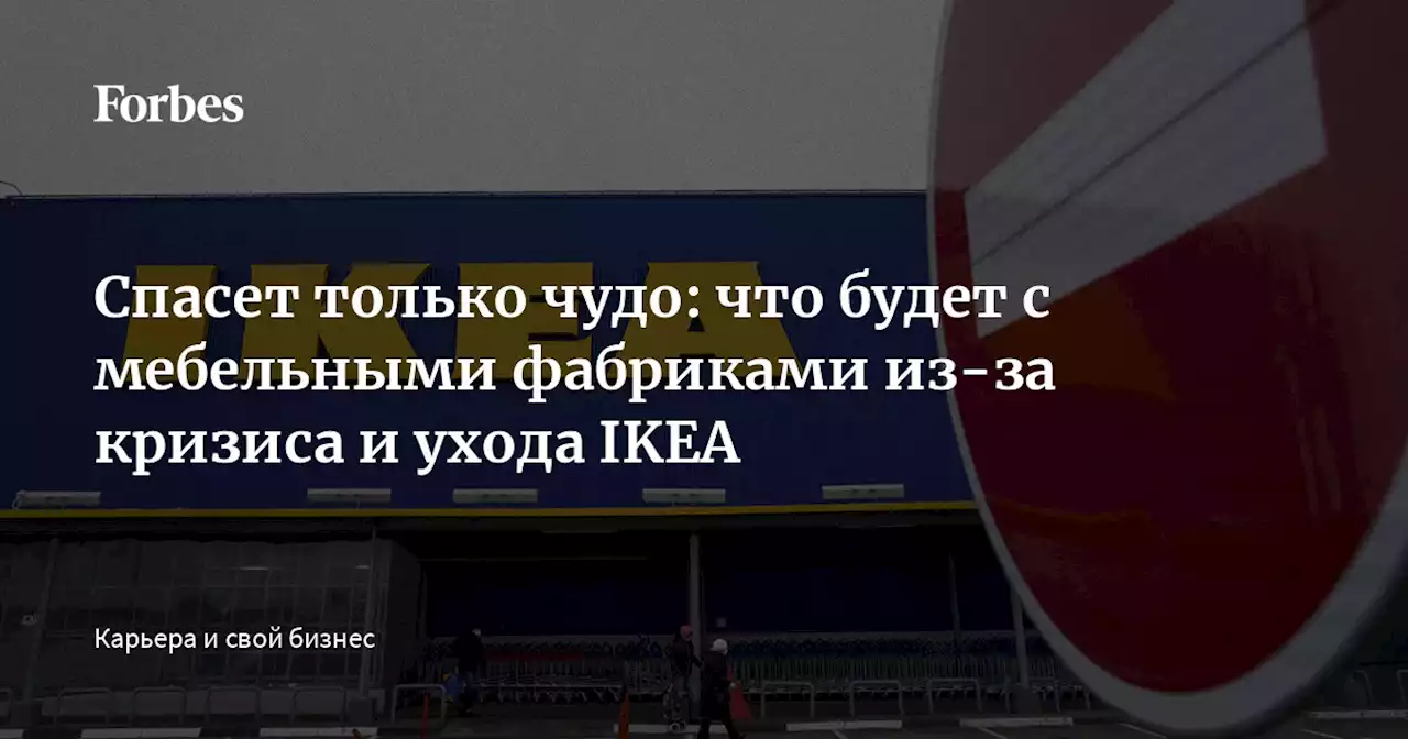 Спасет только чудо: что будет с мебельными фабриками из-за кризиса и ухода IKEA