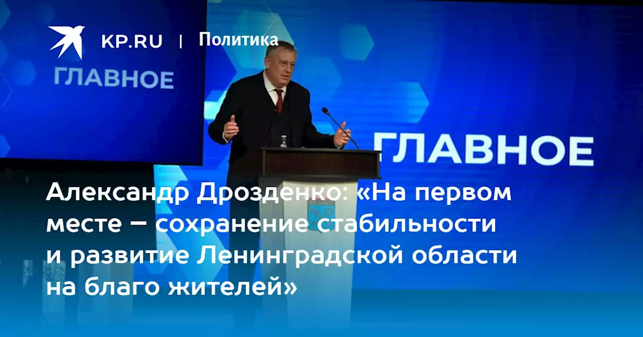 Александр Дрозденко: «На первом месте – сохранение стабильности и развитие Ленинградской области на благо жителей»