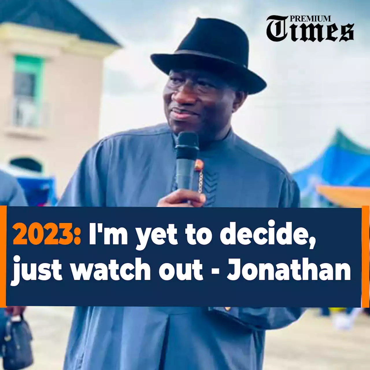 2023: I'm yet to decide, just watch out - Jonathan