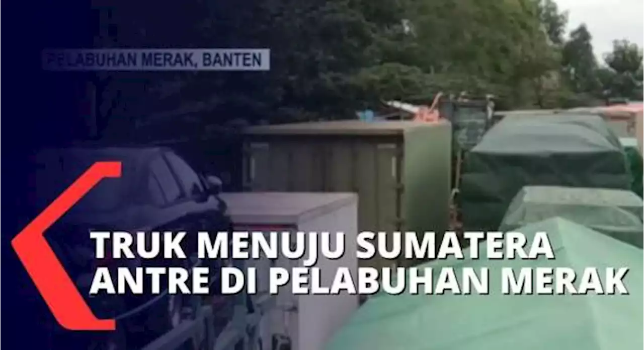 Antre Sejak Kemarin, Puluhan Truk Tujuan Sumatera Mengular Sepanjang 2 Kilometer di Pelabuhan Merak