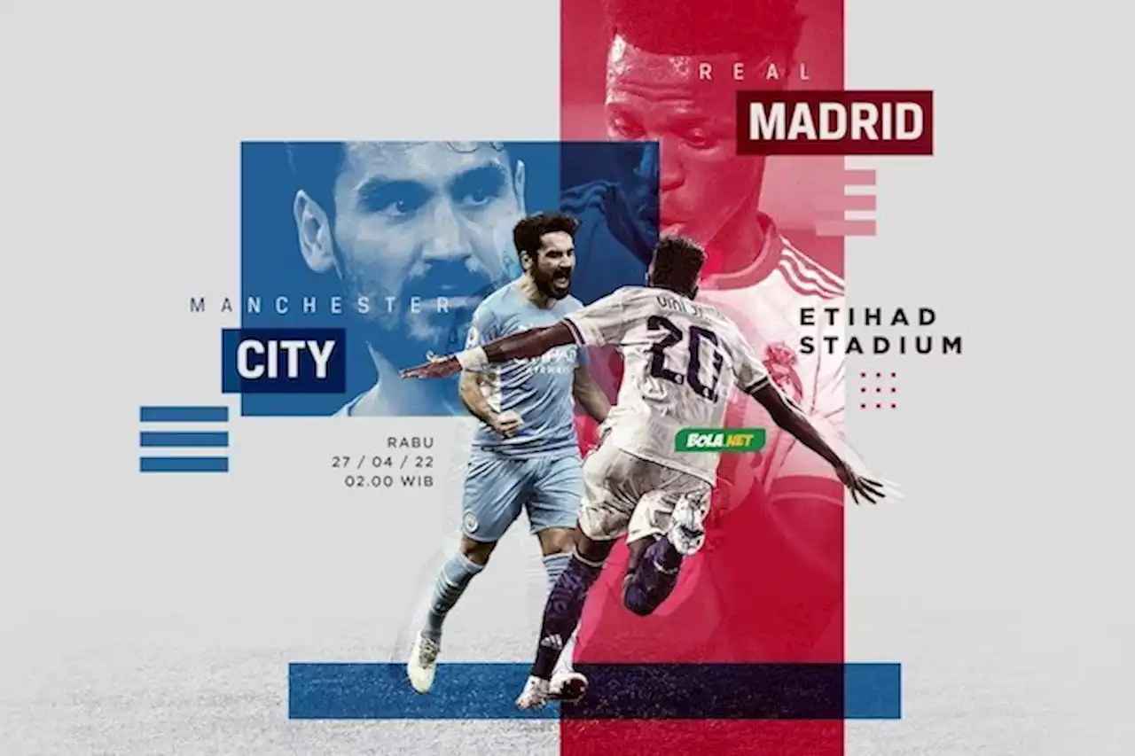 Prediksi Manchester City vs Real Madrid 27 April 2022 - Bola.net