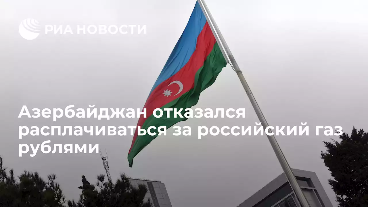 Азербайджан отказался расплачиваться за российский газ рублями
