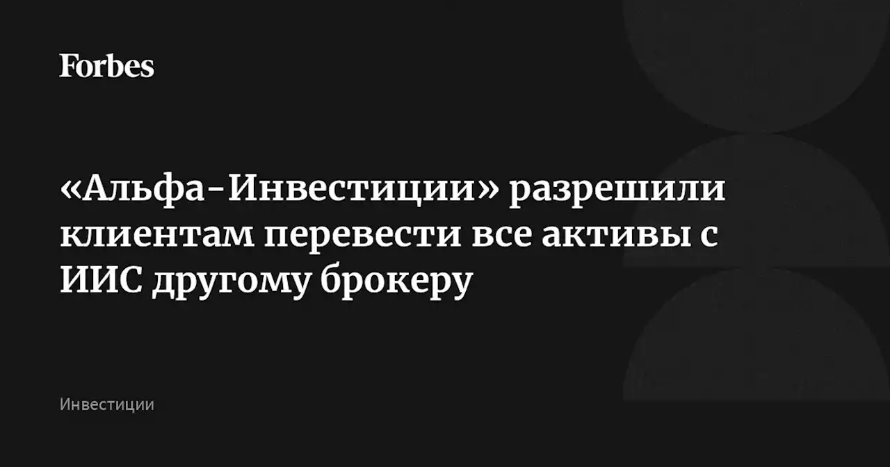 «Альфа-Инвестиции» разрешили клиентам перевести все активы с ИИС другому брокеру