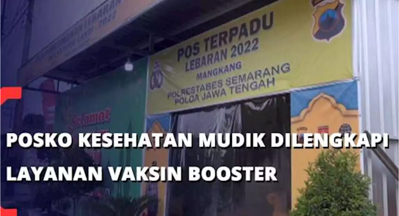 Posko Kesehatan Mudik di Semarang Dilengkapi Layanan Vaksin Booster