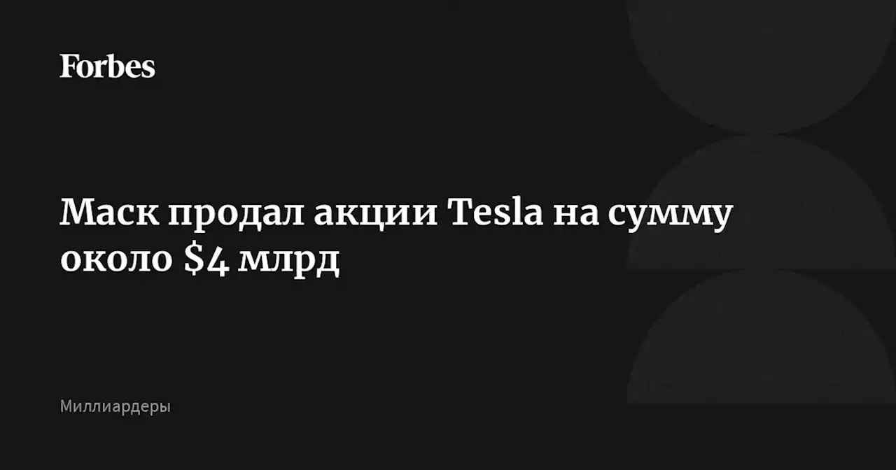 Маск продал акции Tesla на сумму около $4 млрд