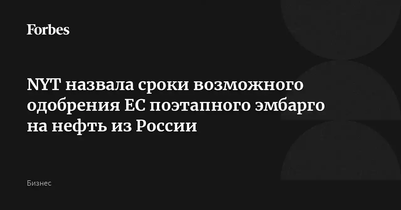 NYT назвала сроки возможного одобрения ЕС поэтапного эмбарго на нефть из России