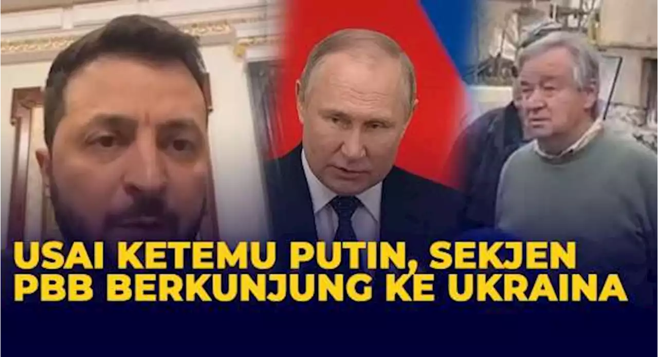 Usai Ketemu Putin, Sekjen PBB Berkunjung ke Ukraina Berharap Perang Segera Berakhir