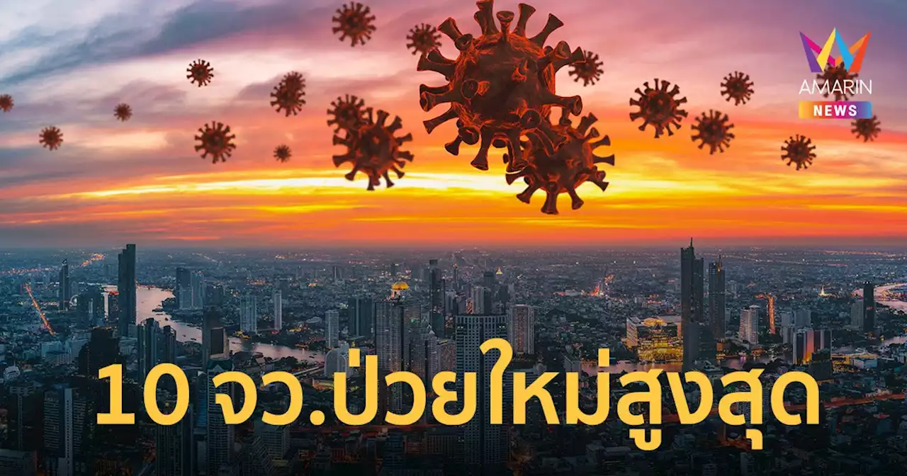 ศูนย์ข้อมูลโควิด-19 เผย 10 จังหวัดติดเชื้อสูงสุด ประจำวันที่ 3 เม.ย.65