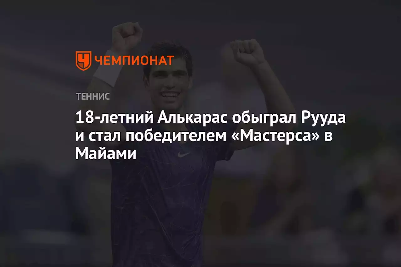 18-летний Алькарас обыграл Рууда и стал победителем «Мастерса» в Майами