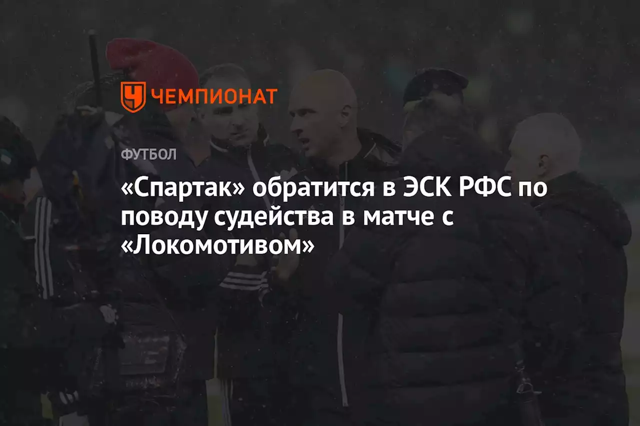 «Спартак» обратится в ЭСК РФС по поводу судейства в матче с «Локомотивом»