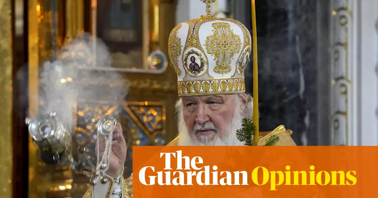 The Guardian view on the Russian Orthodox Church: betrayed by Putin’s patriarch | Editorial