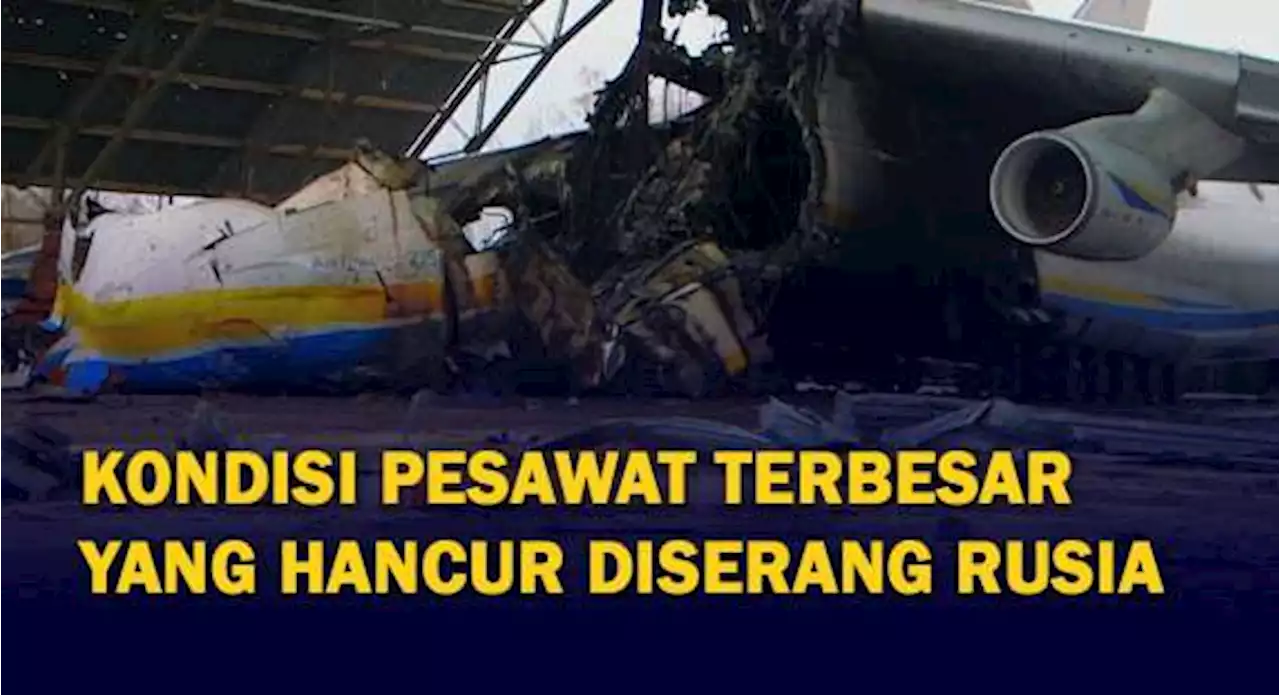 Kondisi Terkini Antonov-225, Pesawat Terbesar di Dunia Milik Ukraina yang Hancur Diserang Rusia