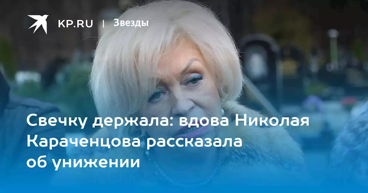 Свечку держала: вдова Николая Караченцова рассказала об унижении