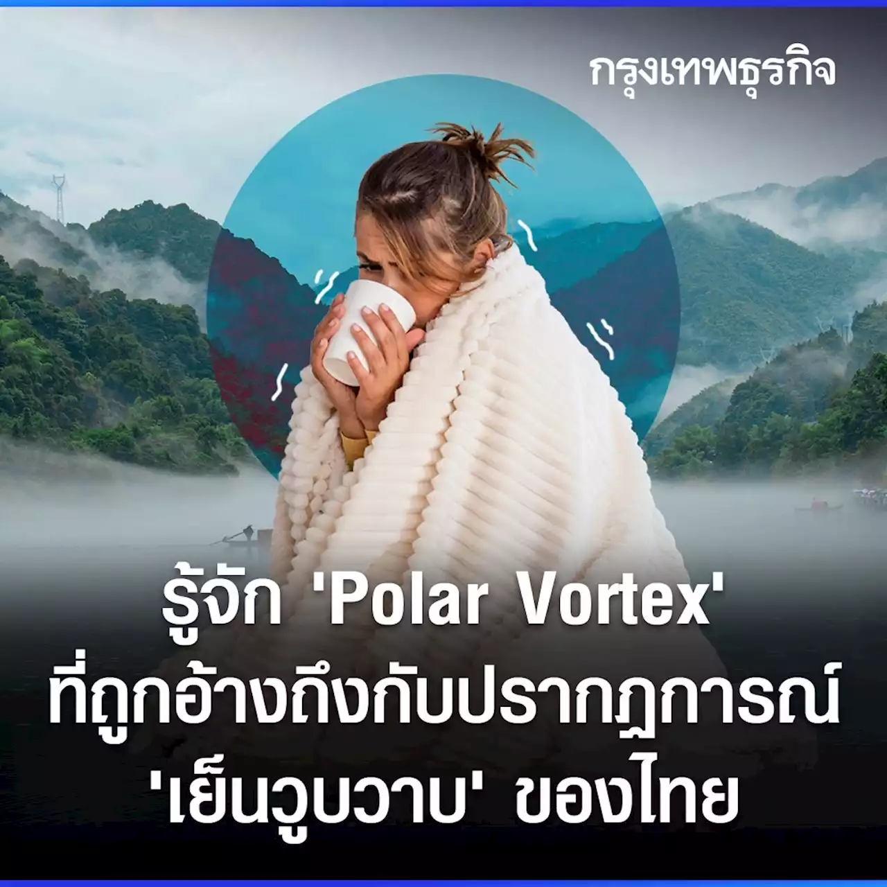 รู้จัก 'POLAR VORTEX' ที่ถูกอ้างถึงกับปรากฏการณ์ 'เย็นวูบวาบ' ของไทย