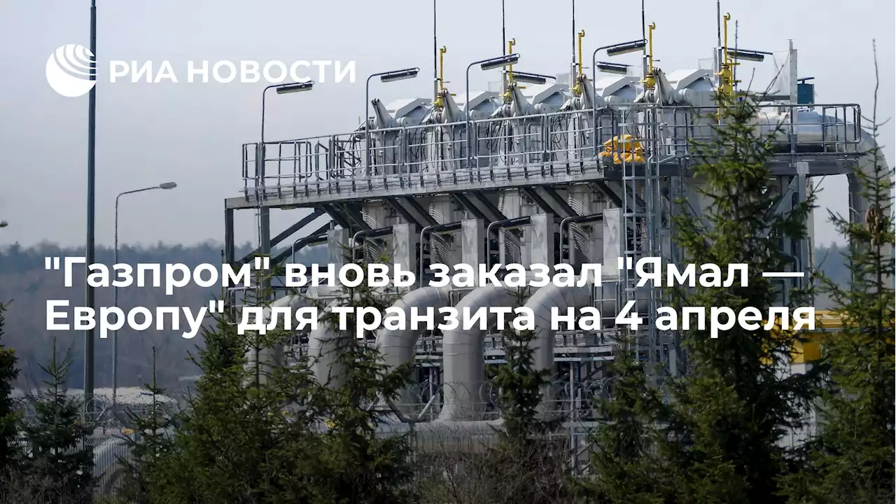 Газпром вновь заказалЯмал — Европу для транзита на 4 апреля - РИА Новости, 03.04.2022