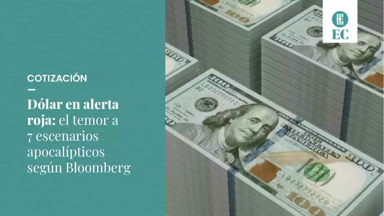 D�lar en alerta roja: el temor a 7 escenarios apocal�pticos seg�n Bloomberg