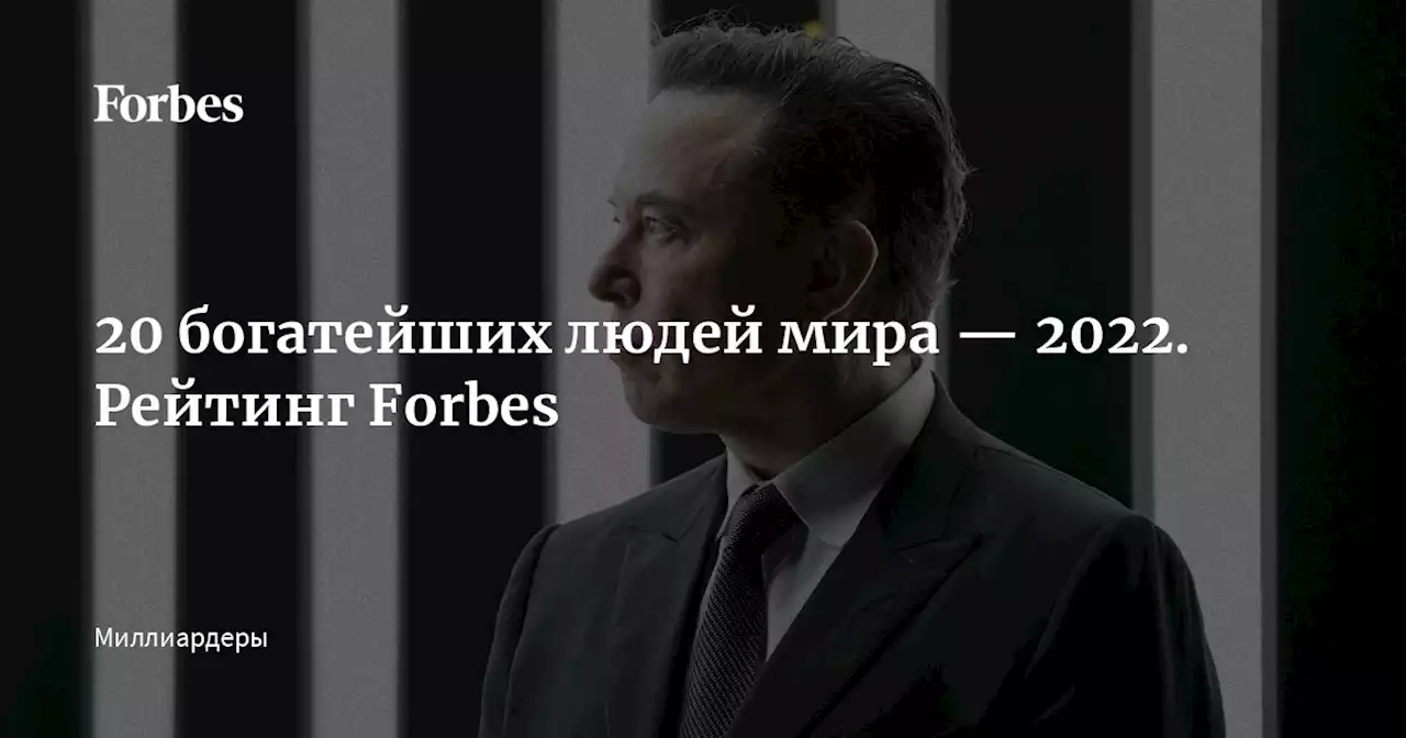 20 богатейших людей мира — 2022. Рейтинг Forbes