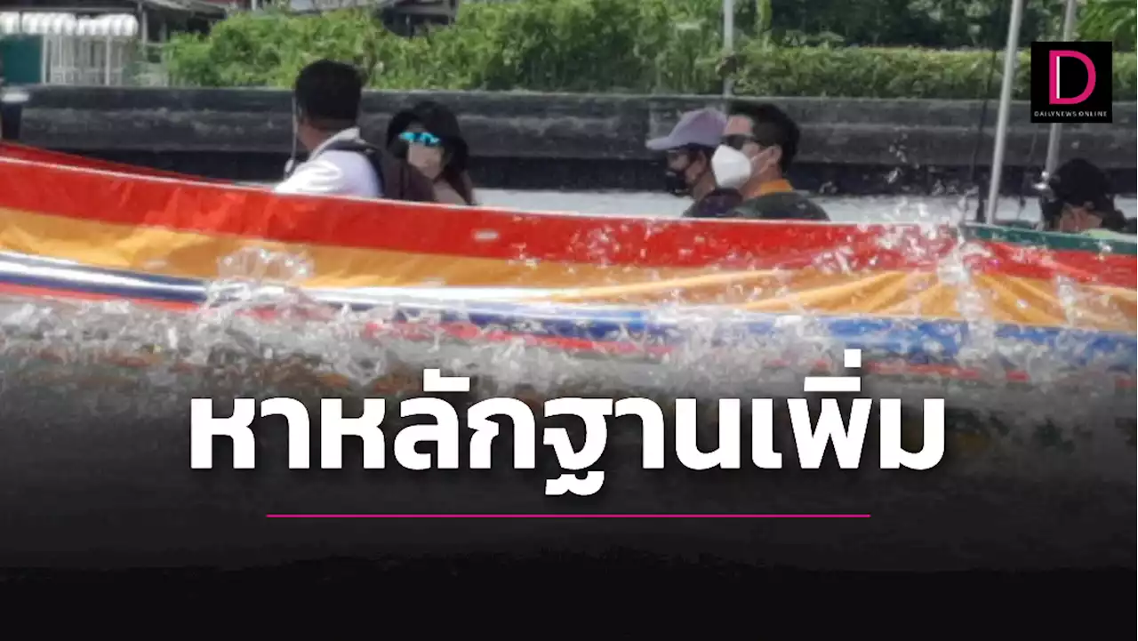 ส.ส.เต้-ทนายกฤษณะ ล่องเรือแม่น้ำเจ้าพระยา เดินหน้าหาหลักฐานคดี 'แตงโม' | เดลินิวส์