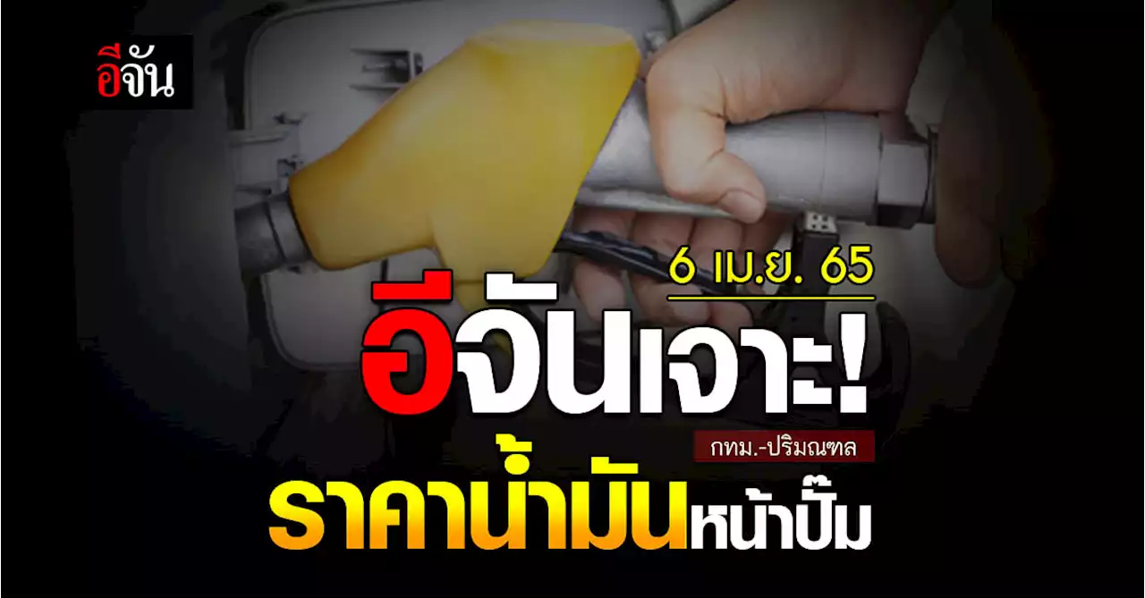 ราคาน้ำมันวันนี้ พุธ 6 เมษายน 2565 หน้า ปั๊ม กทม. และ ปริมณฑล
