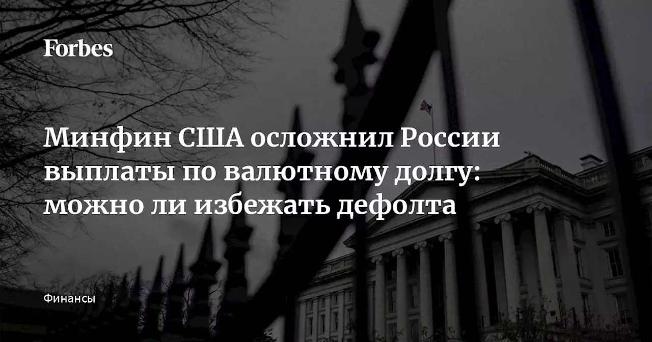 Минфин США осложнил России выплаты по валютному долгу: можно ли избежать дефолта