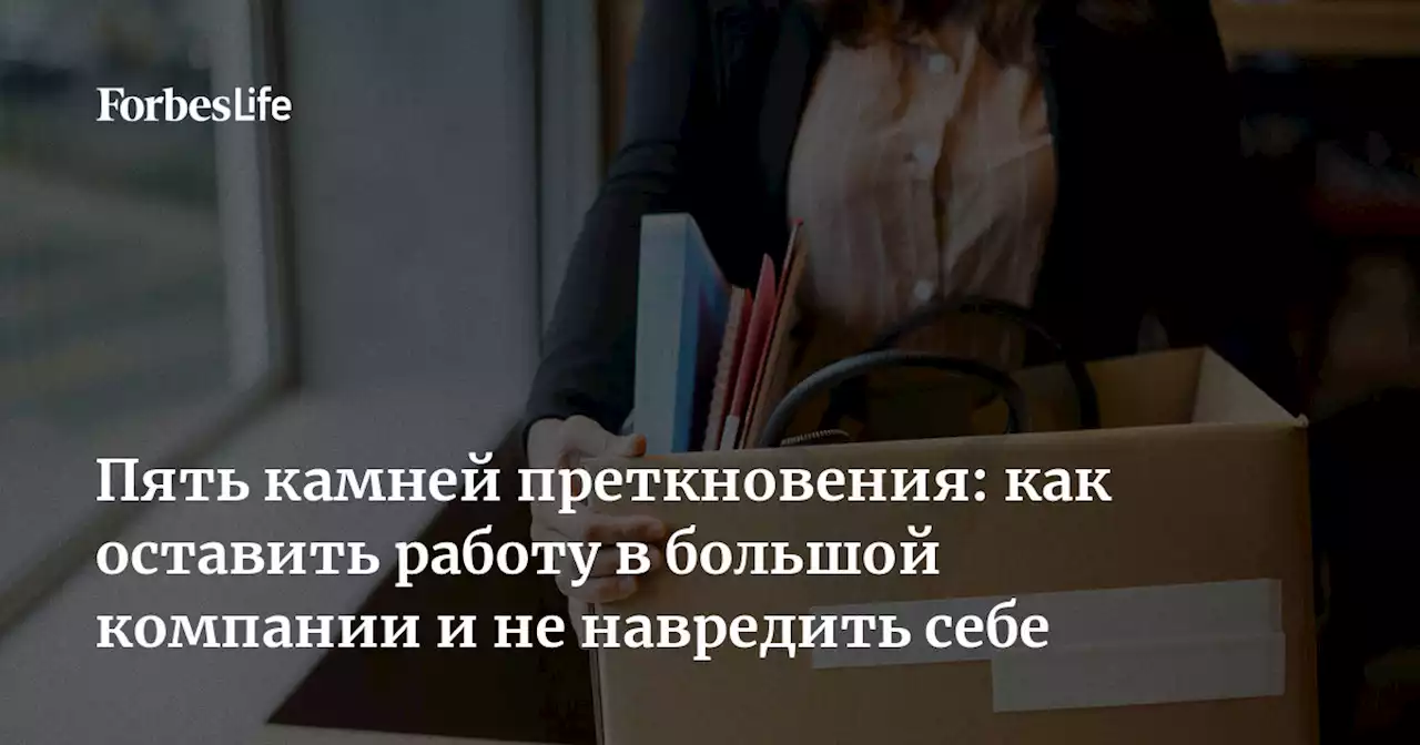 Пять камней преткновения: как оставить работу в большой компании и не навредить себе