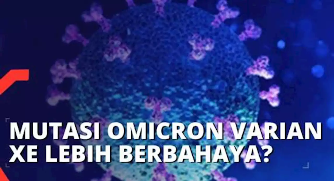 Omicron Bermutasi Munculkan Varian XE, Lebih Berbahaya?