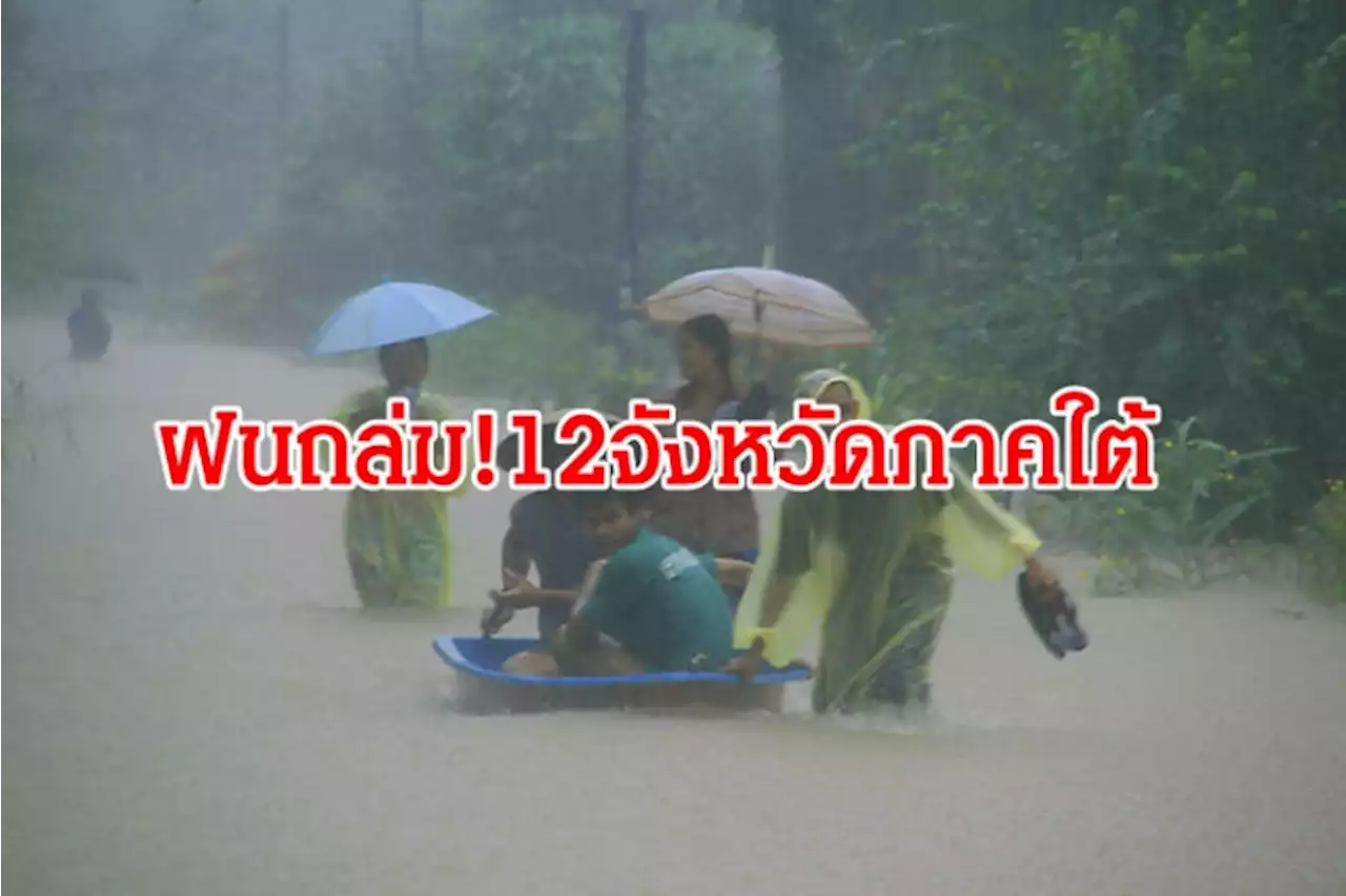 อุตุฯ เตือน 12 จังหวัดภาคใต้ฝนถล่ม! ระวังน้ำท่วม-น้ำหลาก