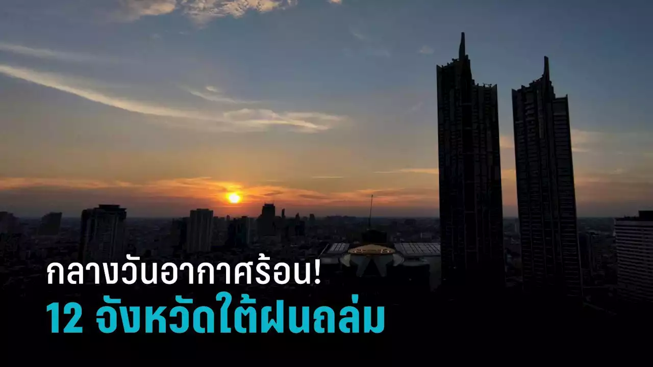 สภาพอากาศวันนี้! ไทยตอนบน อากาศร้อนตอนกลางวัน เตือน 12 จังหวัดภาคใต้ เสี่ยงน้ำท่วม ฝนตกหนักอีก 1-2 วัน