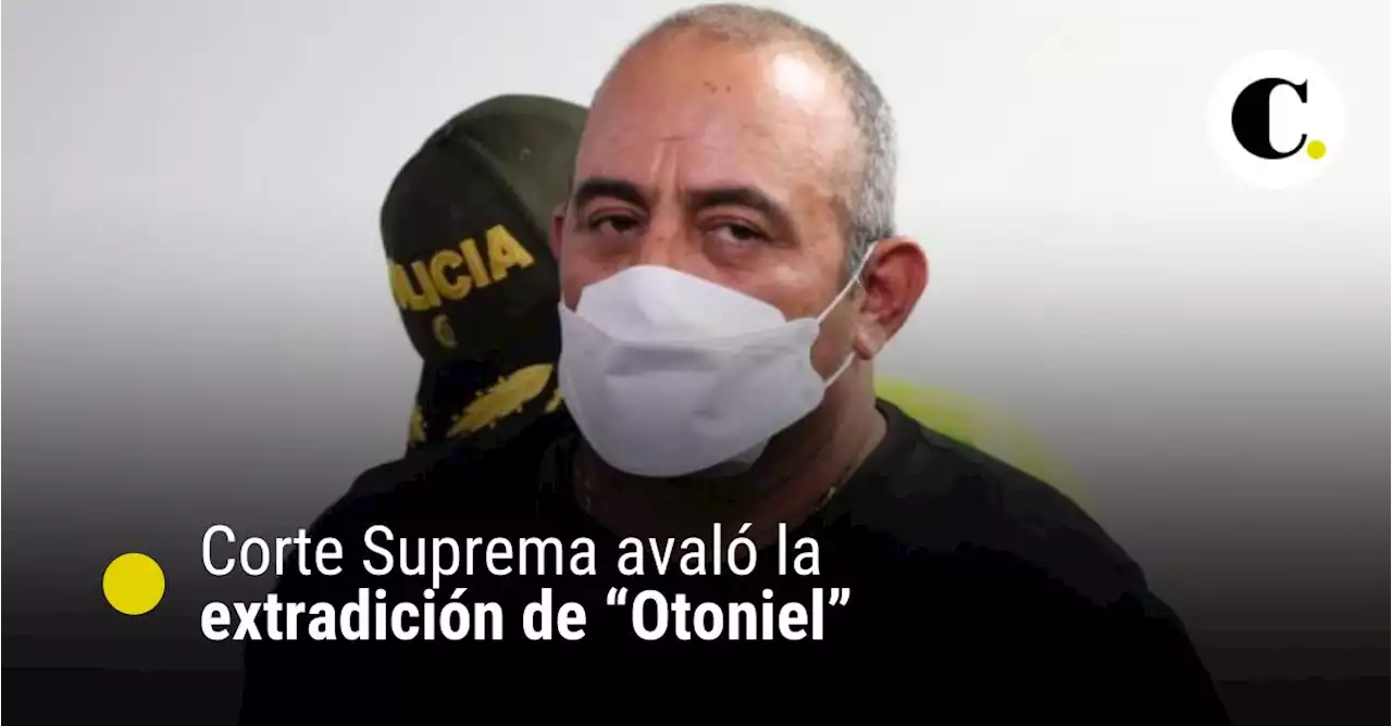 Atención: Corte Suprema avaló la extradición de “Otoniel”