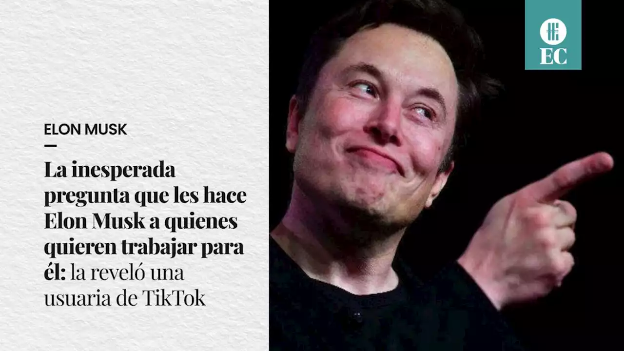 La inesperada pregunta que les hace Elon Musk a quienes quieren trabajar para �l: la revel� una usuaria de TikTok