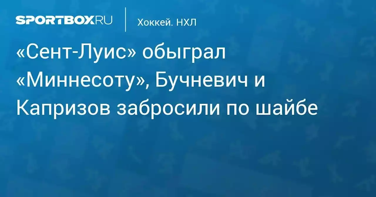 Хоккей. «Сент-Луис» обыграл «Миннесоту», Бучневич и Капризов забросили по шайбе