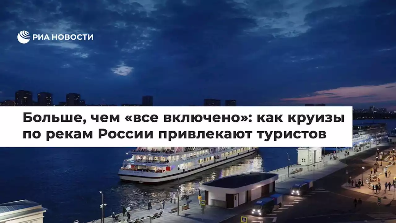 Больше, чемвсе включено: как круизы по рекам России привлекают туристов - РИА Новости, 01.05.2022