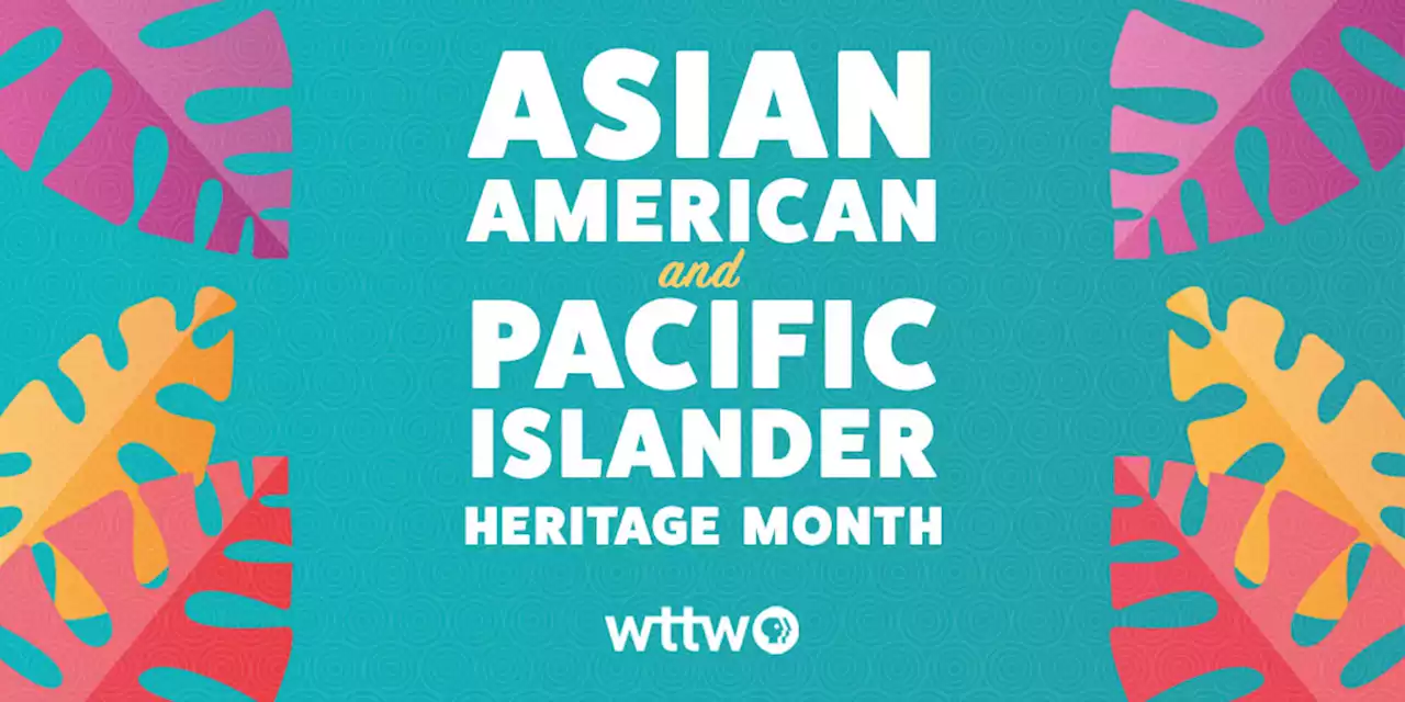 Celebrate Asian Pacific American Heritage Month with WTTW in 2022