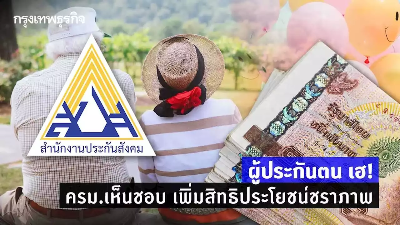 ผู้ประกันตน เฮ! ครม.อนุมัติหลักการ เพิ่มสิทธิประโยชน์กรณีชราภาพ เช็กเลย