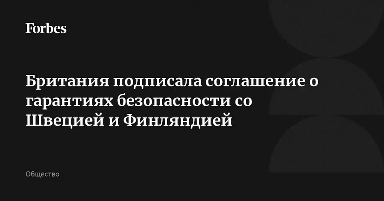 Британия подписала соглашение о гарантиях безопасности со Швецией и Финляндией