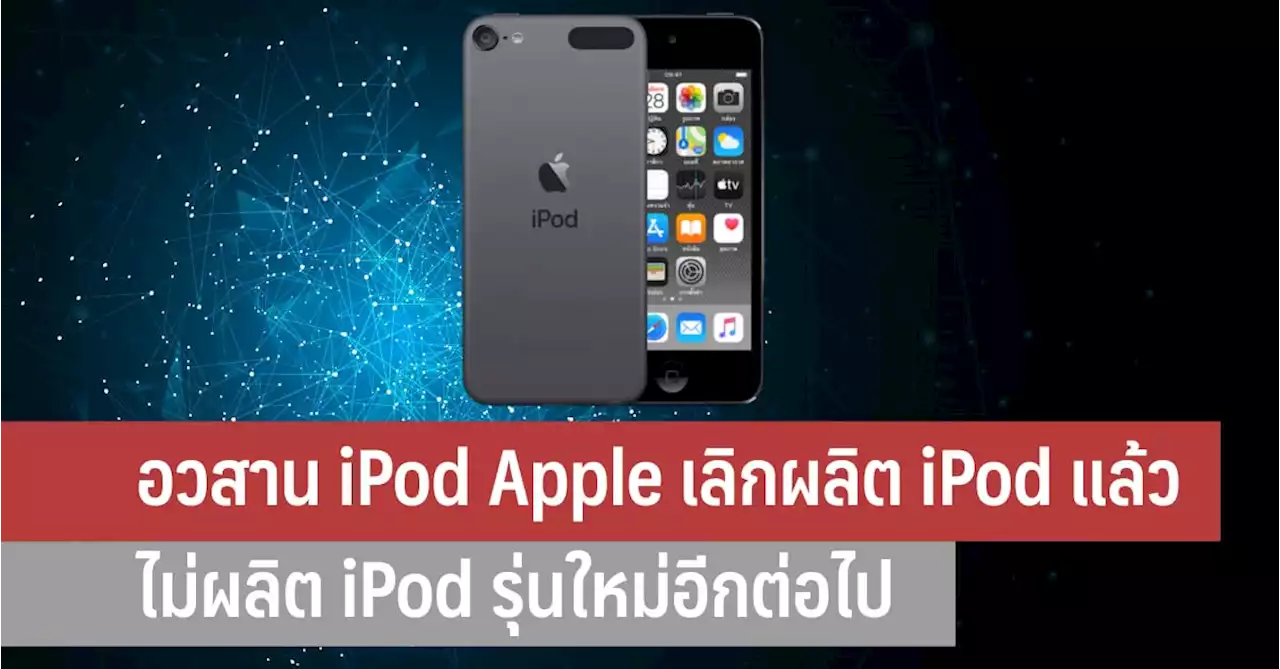 Apple ประกาศเลิกผลิต iPod แล้ว ไม่มีผลิต iPod รุ่นใหม่อีกต่อไป ขายจนกว่าจะหมด - iT24Hrs