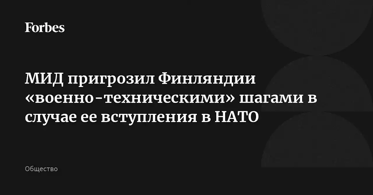 МИД пригрозил Финляндии «военно-техническими» шагами в случае ее вступления в НАТО