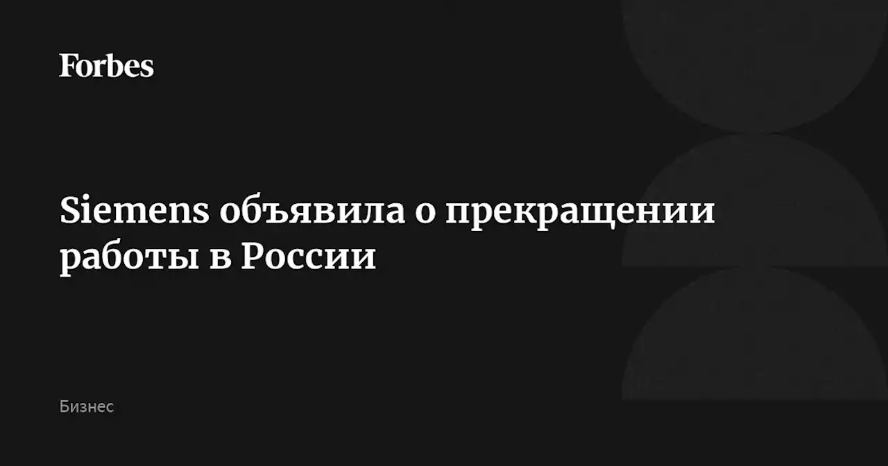 Siemens объявила о прекращении работы в России