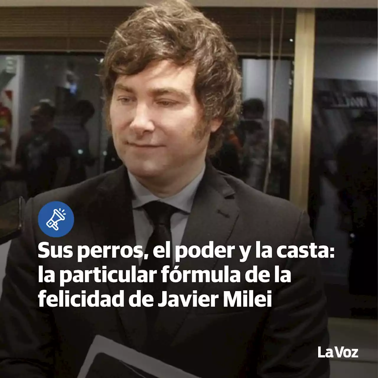 Sus perros, el poder y la casta: la particular fórmula de la felicidad de Javier Milei | Política | La Voz del Interior