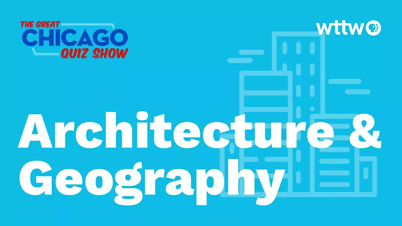 Architecture & Geography Quiz | The Great Chicago Quiz Show | WTTW