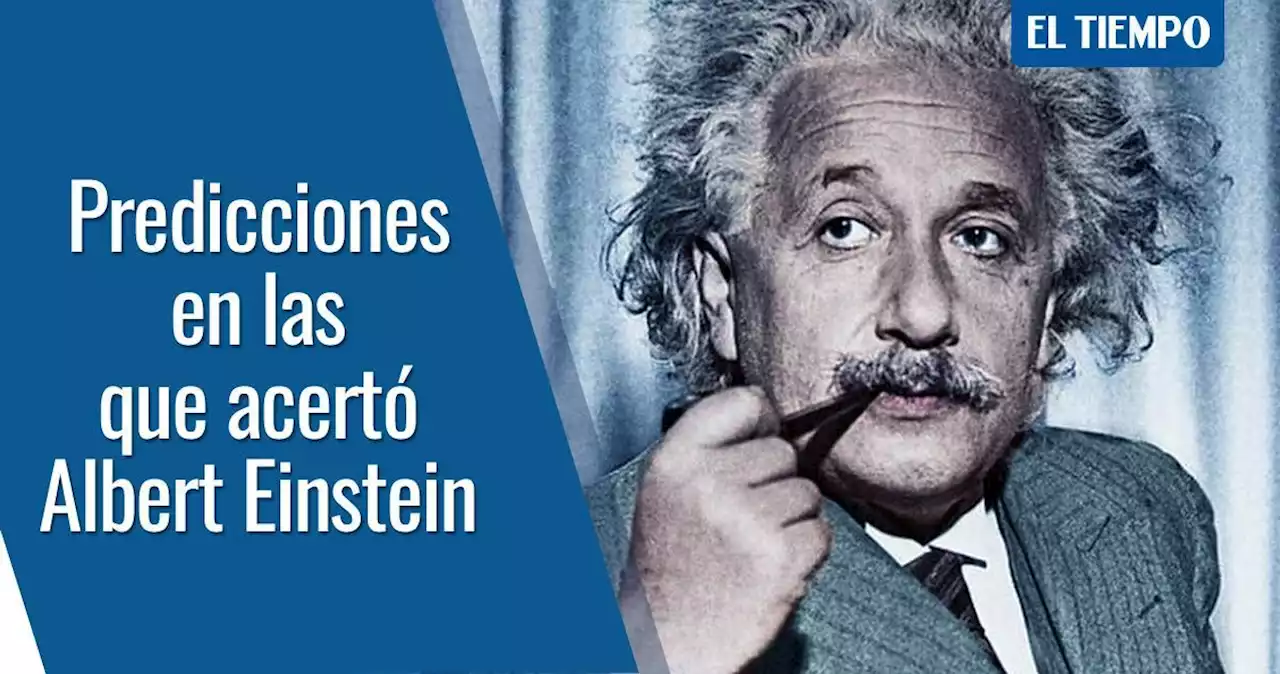 Las predicciones de Einstein confirmadas y las que seguimos explorando