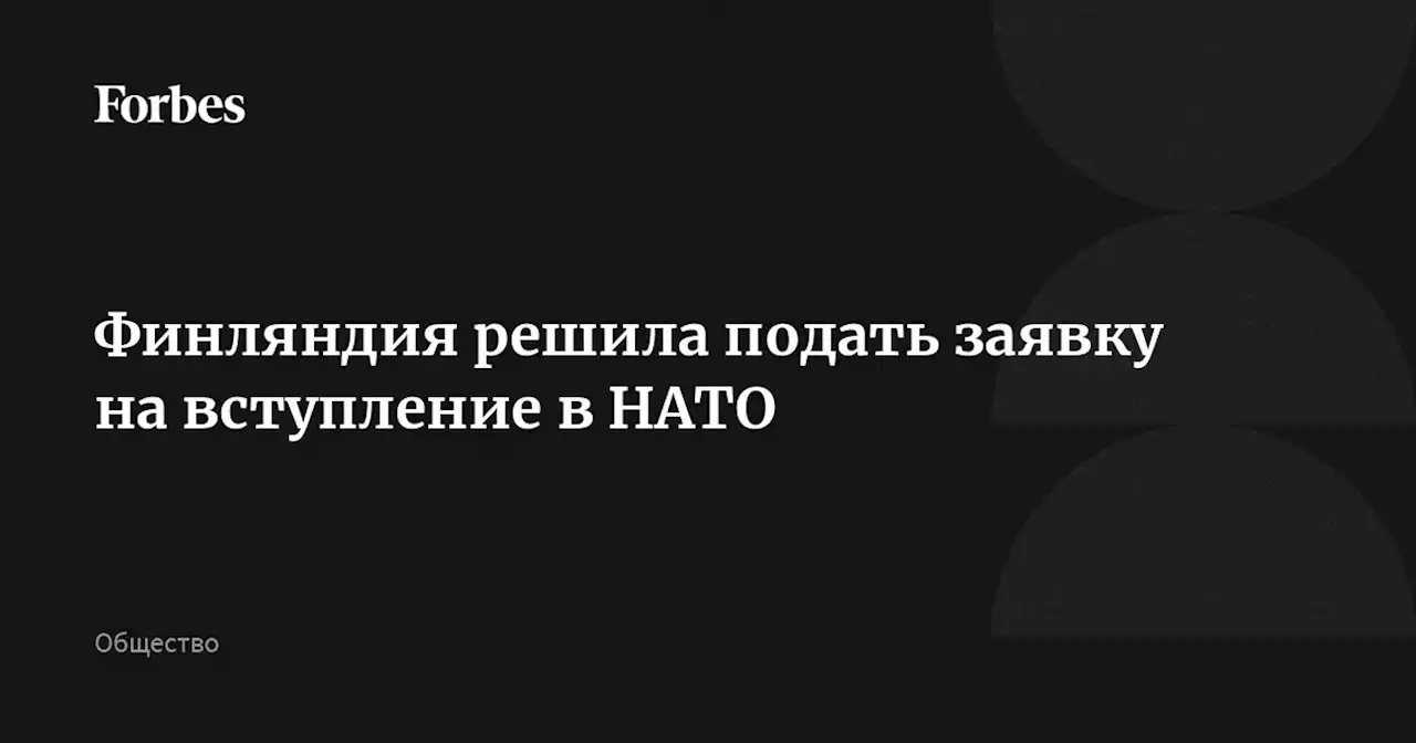 Финляндия решила подать заявку на вступление в НАТО