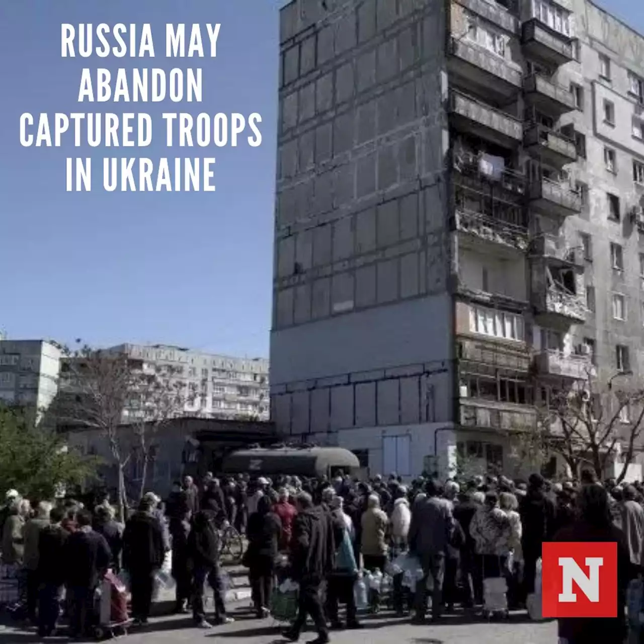 Russia may abandon captured troops in Ukraine