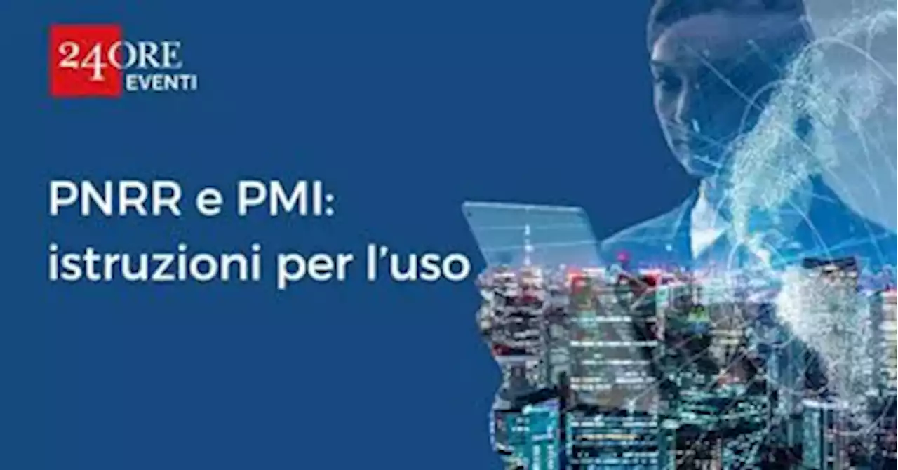 PNRR e PMI: istruzioni per l'uso – 16 maggio 2022 - Il Sole 24 ORE