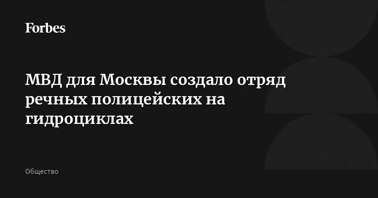 МВД для Москвы создало отряд речных полицейских на гидроциклах