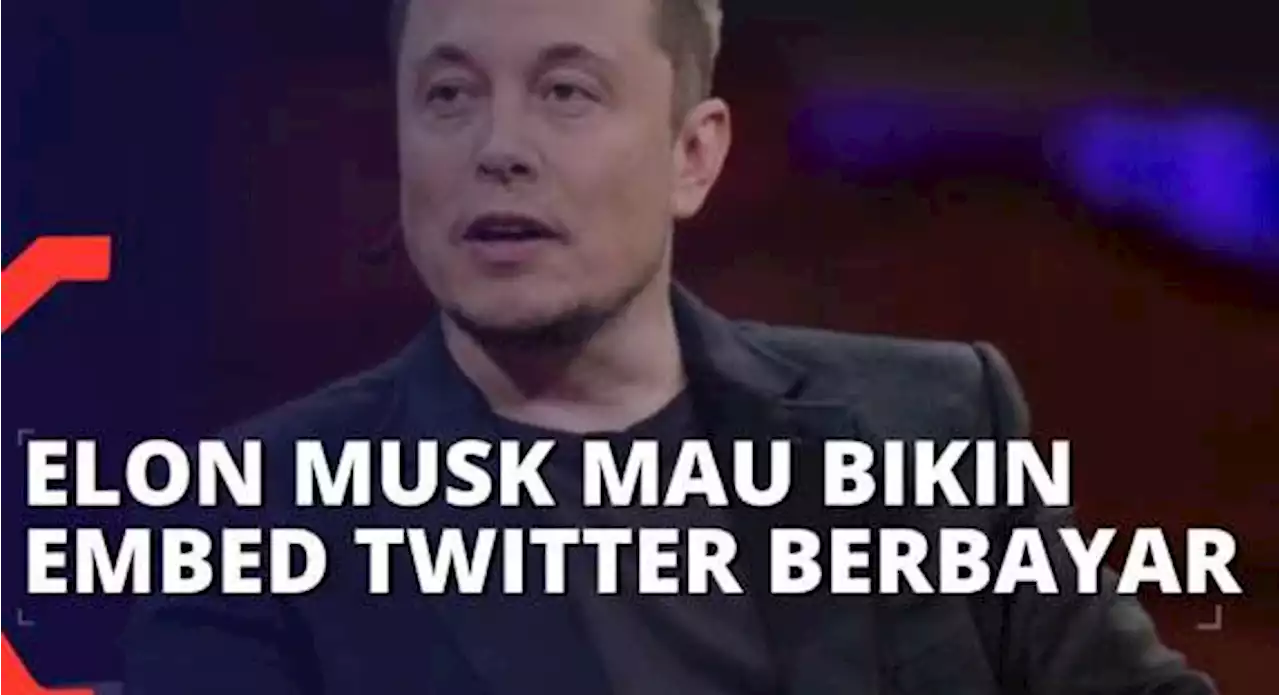 Elon Musk Berencana Bikin Embed Twitter Berbayar