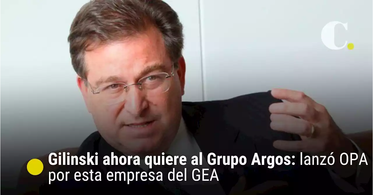 Gilinski ahora quiere al Grupo Argos: lanzó OPA por esta empresa del GEA